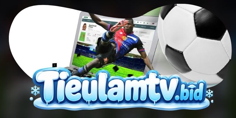 TieulamTV mở nhịp xem bóng đá từ cái nhìn đầu tiên